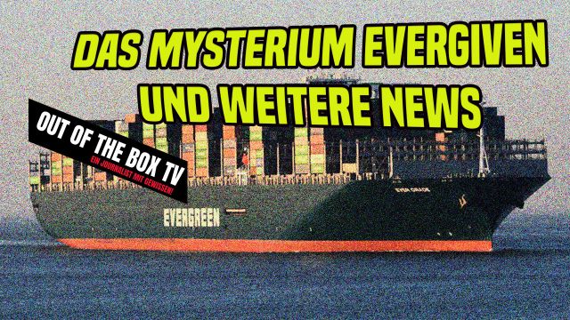 Das Mysterium um die EVERGIVEN und weitere News