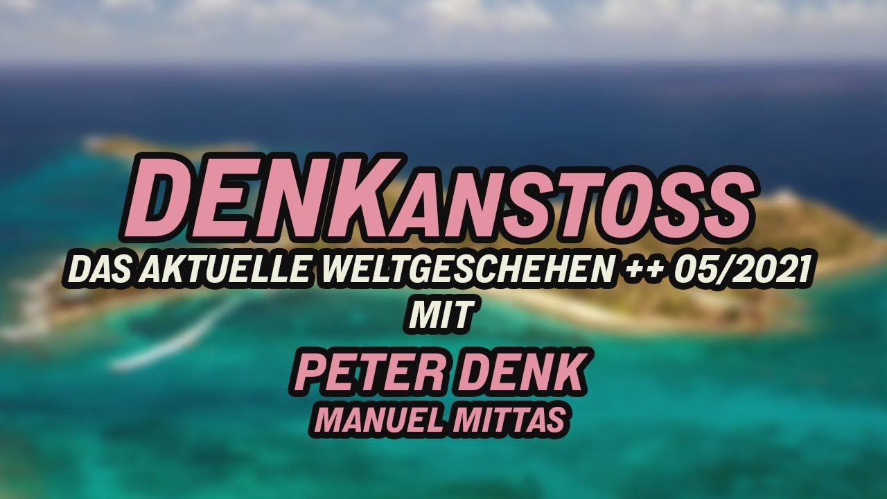 DENKanstoss ++ Das aktuelle Weltgeschehen 05/2021 - mit Peter Denk & Manuel Mittas + ROHFASSUNG