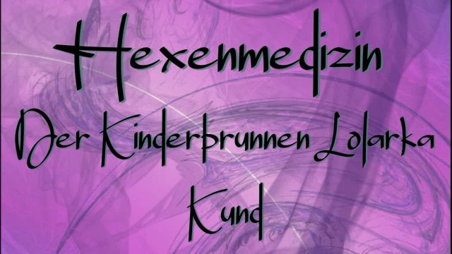 04-04.3-Hexenmedizin - Hebammen; Fruchtbarkeit und Geburt - Der Weg ins Dasein - Der Kinderbrunnen Lolarka Kund - Zeit der Zeugung
